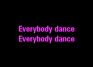 Everybody dance

Everybody dance