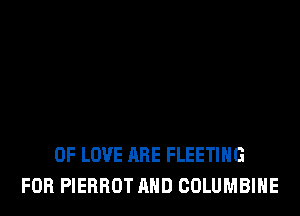 OF LOVE ARE FLEETIHG
FOB PIERBOT AND COLUMBIHE