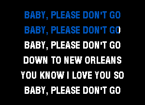 BABY, PLEASE DON'T GO
BABY, PLEASE DON'T GO
BABY, PLEASE DON'T GO
DOWN TO NEW ORLEANS
YOU KHOWI LOVE YOU SO
BABY, PLEASE DON'T GO