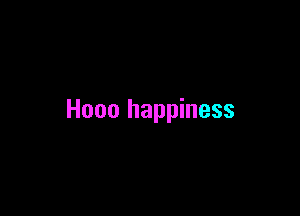 Hooo happiness