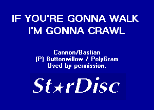 IF YOU'RE GONNA WALK
I'M GONNA CRAWL

ConnonlBeslian
lP) Bullonwillow I PolyGIam
Used by pctmission.

SHrDiSC
