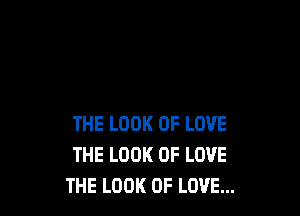 THE LOOK OF LOVE
THE LOOK OF LOVE
THE LOOK OF LOVE...