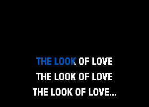 THE LOOK OF LOVE
THE LOOK OF LOVE
THE LOOK OF LOVE...