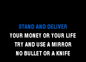 STAND AND DELIVER
YOUR MONEY OR YOUR LIFE
TRY AND USE A MIRROR

H0 BULLET OBAKHIFE l