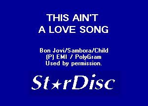 THIS AIN'T
A LOVE SONG

Don JovilSambomlChild
(Pl EHI I PolyGlam
Used by pelmission.

SHrDisc