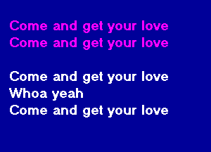 Come and get your love
Whoa yeah

Come and get your love