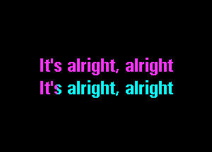 It's alright. alright

It's alright, alright