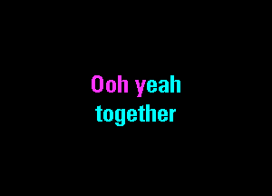 00h yeah

together