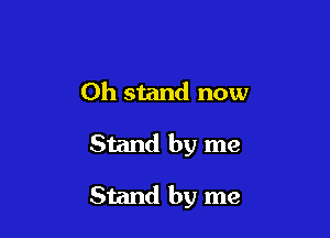0h stand now

Stand by me

Stand by me