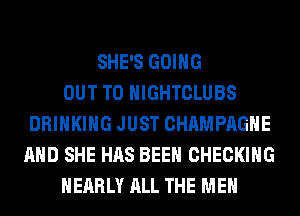SHE'S GOING
OUT TO NIGHTCLUBS
DRINKING JUST CHAMPAGNE
AND SHE HAS BEEN CHECKING
NEARLY ALL THE MEN