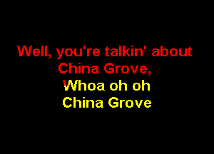 Well, you're talkin' about
China Grove,

Whoa oh oh
China Grove