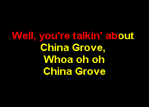 Well, you're talkin' about
China Grove,

Whoa oh oh
China Grove