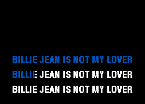 BILLIE JEAN IS NOT MY LOVER
BILLIE JEAN IS NOT MY LOVER
BILLIE JEAN IS NOT MY LOVER