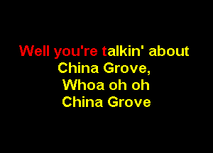 Well you're talkin' about
China Grove,

Whoa oh oh
China Grove