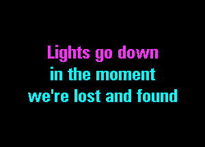 Lights 90 down

in the moment
we're lost and found