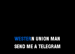 WESTERN UNION MAN
SEND ME A TELEGRAM