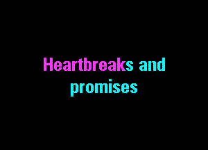 Heartbreaks and

promises