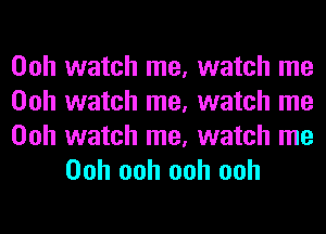 Ooh watch me, watch me
Ooh watch me, watch me

Ooh watch me, watch me
Ooh ooh ooh ooh