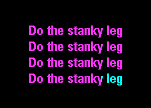 Do the stanky leg
Do the stanky leg

Do the stanky leg
Do the stanky leg