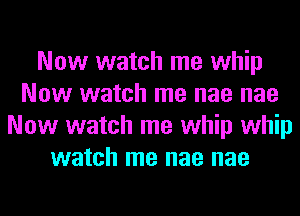 Now watch me whip
Now watch me nae nae
Now watch me whip whip
watch me nae nae