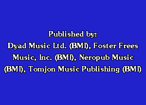 Published byi
Dyad Music Ltd. (BMI), Foster Frees
Music, Inc. (BMI), Neropub Music
(BMI), Tornjon Music Publishing (BMI)