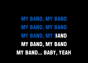 MY BAND, MY BAND
MY BAND, MY BAND
MY BAND, MY BMID
MY BAND, MY BAND

MY BAND... BABY, YEAH l