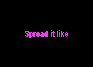 Spread it like