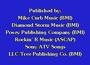 Published bgn
Mike Curb Music (BMI)
Diamond Storm Music (BMI)
P05 ey Publishing Company (BMI)
Rockin' R Music (ASCAP)
SongVATV Songs
LLCfI'ree Publishing Co. (BMI)