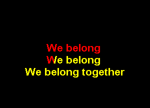 We belong

We belong
We belong together
