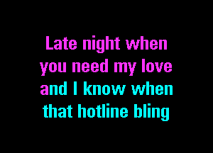 Late night when
you need my love

and I know when
that hotline hling