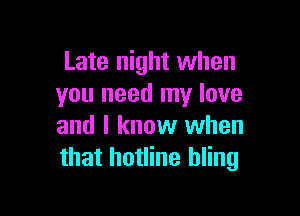 Late night when
you need my love

and I know when
that hotline hling