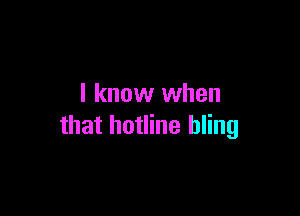 I know when

that hotline hling