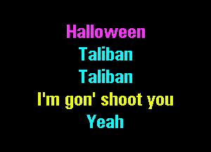 Halloween
TaHban

TaHban
Pnlgon'shootyou
Yeah
