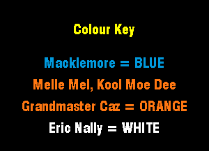 Colour Key

Maoklemore z BLUE
Melle Mel, Kool Moe Dee
Grandmaster Caz z ORANGE
Eric Hally WHITE