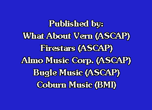 Published bw
What About Vern (ASCAP)
Firestars (ASCAP)
Almo Music Corp. (ASCAP)
Bugle Music (ASCAP)
Coburn Music (BMI)