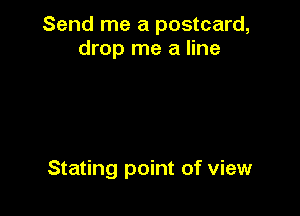 Send me a postcard,
drop me a line

Stating point of view