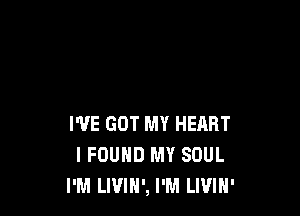 I'VE GOT MY HEART
I FOUND MY SOUL
I'M LWIH', I'M LWIH'