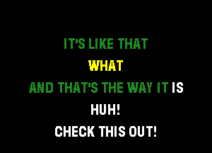 IT'S LIKE THAT
WHAT

1WD THAT'S THE WAY IT IS
HUH!
CHECK THIS OUT!