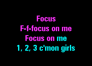 Focus
F-f-focus on me

Focus on me
1, Z, 3 c'mon girls