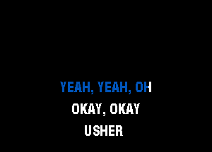 YEAH, YEAH, 0H
OKAY, OKAY
USHER