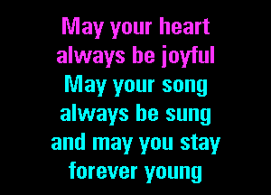 May your heart
always be joyful
May your song

always be sung
and may you stay
forever young