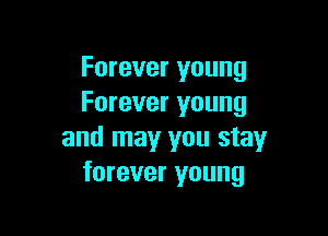 Forever young
Forever young

and may you stay
forever young
