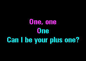 One,one

One
Can I be your plus one?