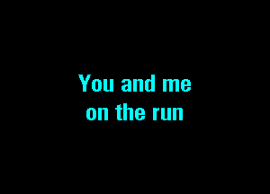 You and me

ontherun