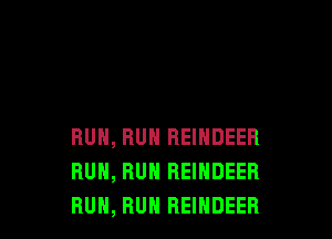 RUN, RUN REINDEER
RUN, RUN REINDEER
RUN, RUN REINDEER