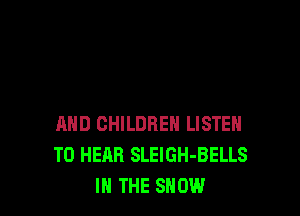 AND CHILDREN LISTEN
TO HEAR SLEIGH-BELLS
IN THE SHOW