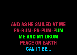 AND AS HE SMILED AT ME
PA-RUM-PA-PUM-PUM
ME AND MY DRUM
PEACE ON EARTH
CAN IT BE...