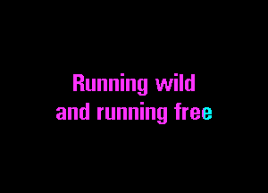 Running wild

and running free