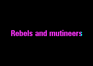 Rebels and mutineers