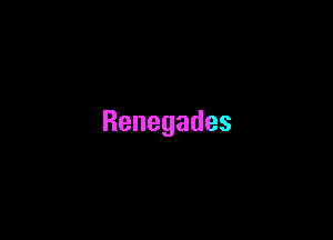 Renegades